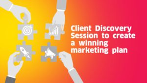 Leverage Your Client Discovery Session to Create a Winning Marketing Plan
