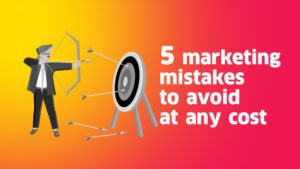 5 marketing mistakes that can cost your business